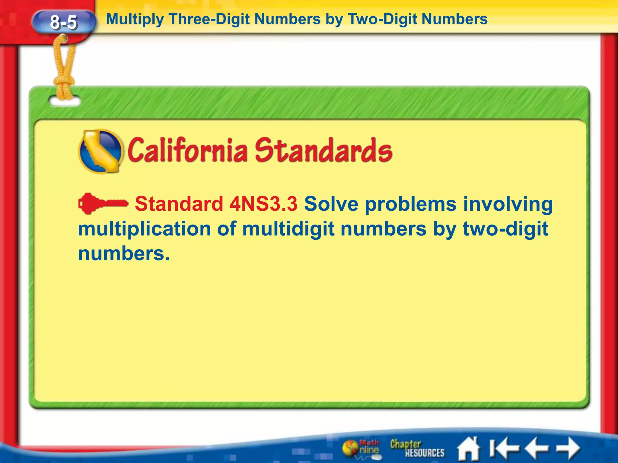 8-5     Multiply Three-Digit Numbers by Two-Digit Numbers




            Standard 4NS3.3 Solve problems involving
      multiplication of multidigit numbers by two-digit
      numbers.
 