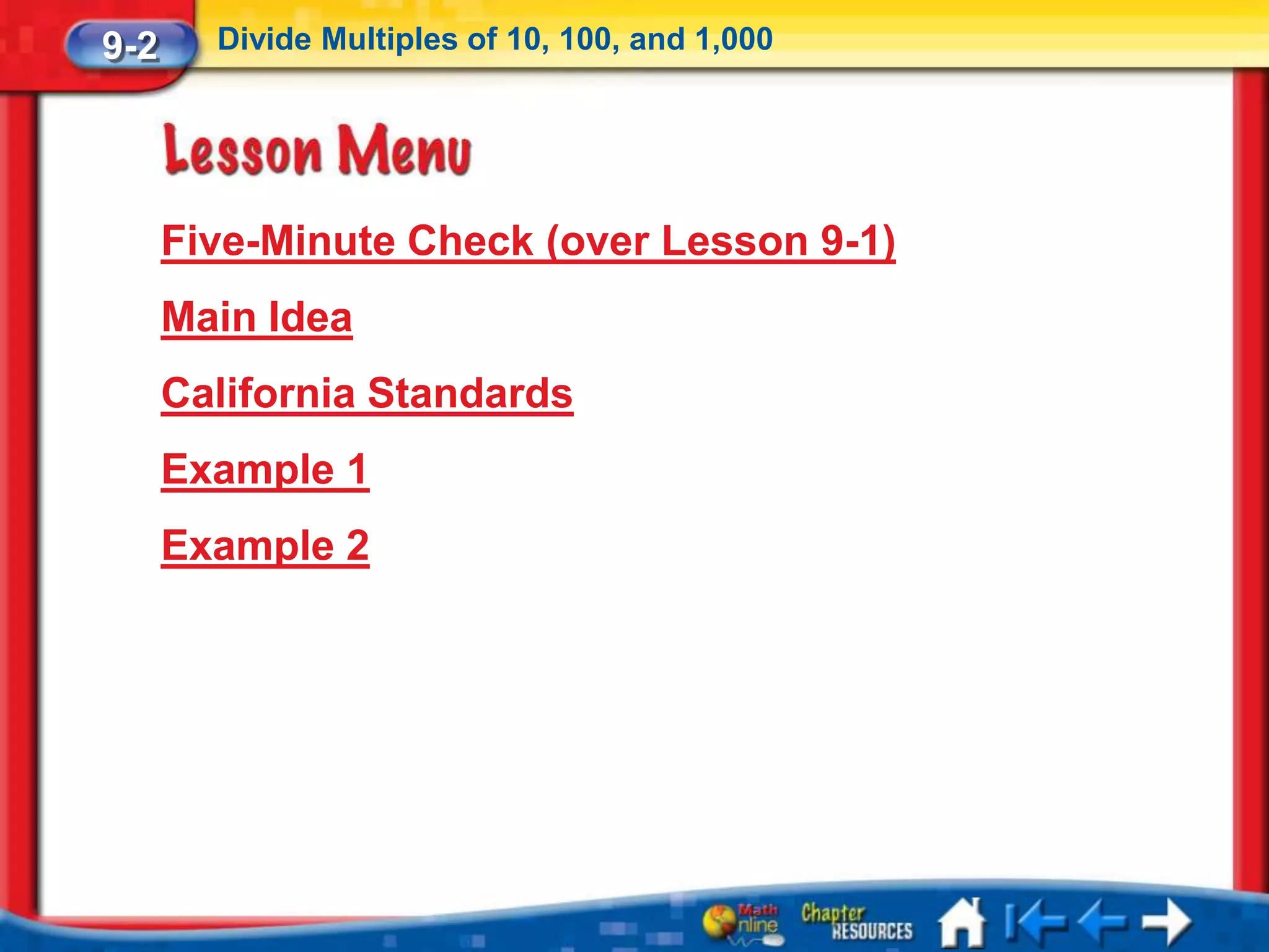 9-2     Divide Multiples of 10, 100, and 1,000




      Five-Minute Check (over Lesson 9-1)
      Main Idea
      California Standards
      Example 1
      Example 2
 