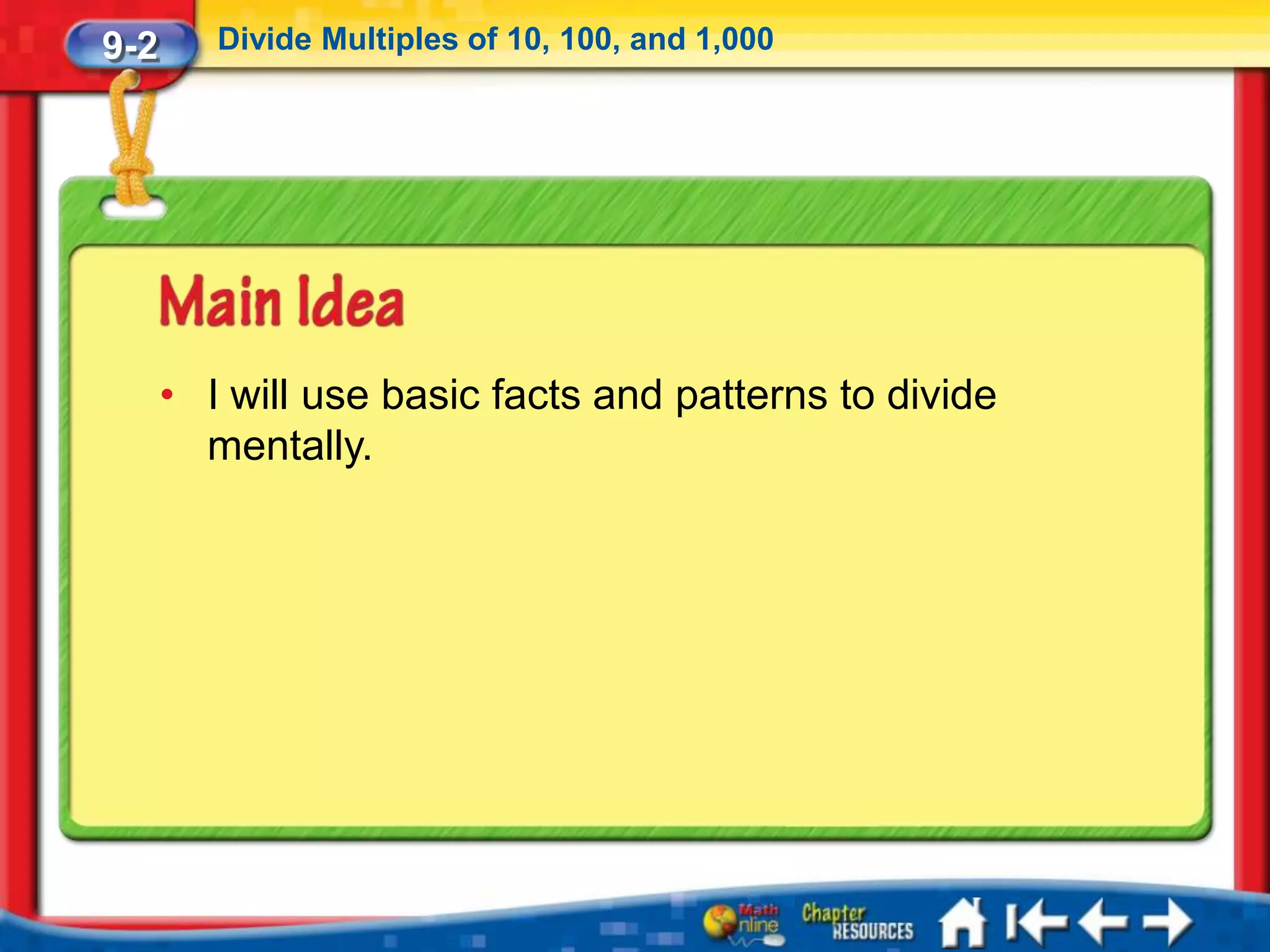 9-2      Divide Multiples of 10, 100, and 1,000




      • I will use basic facts and patterns to divide
        mentally.
 