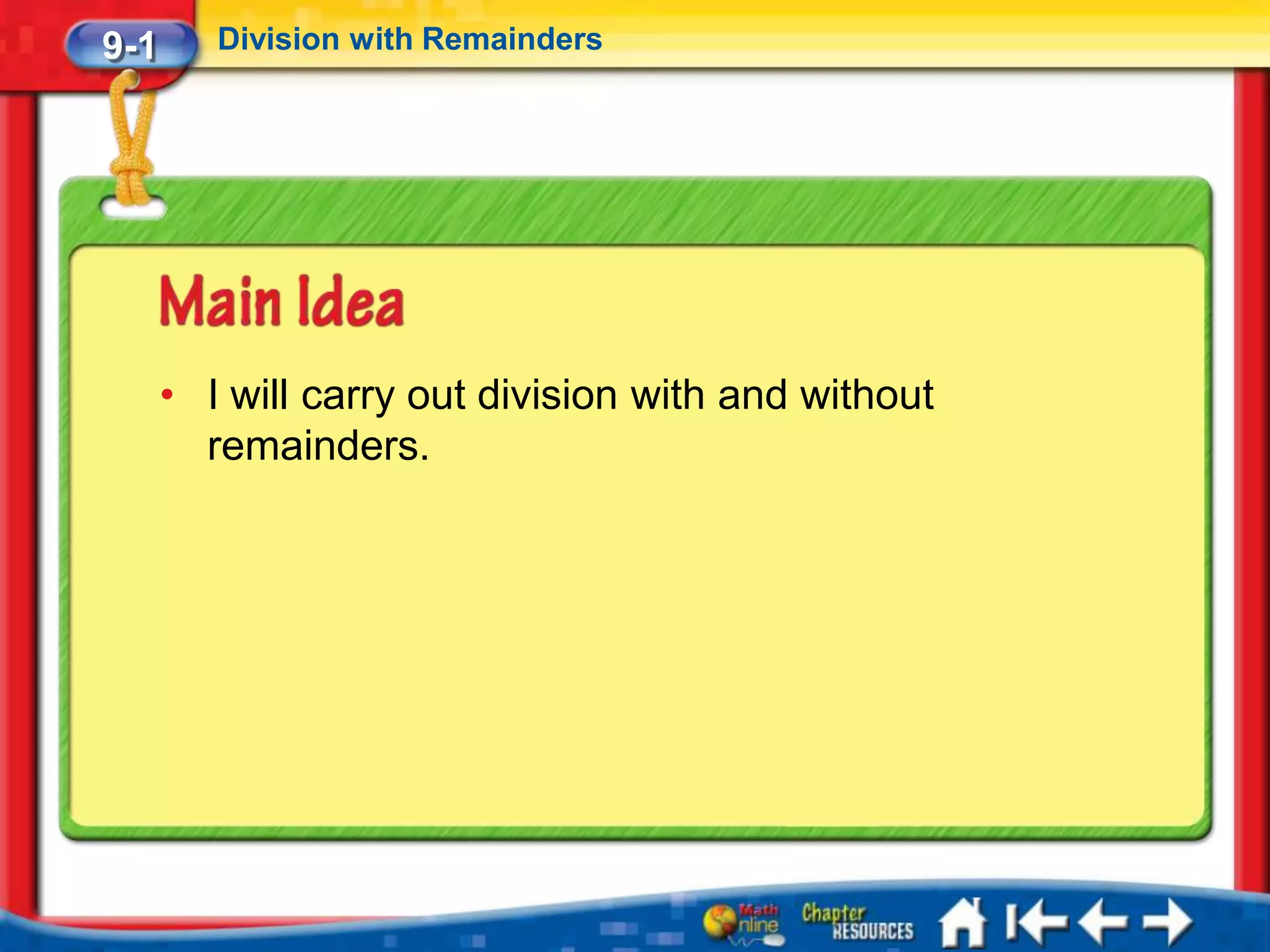 9-1      Division with Remainders




      • I will carry out division with and without
        remainders.
 