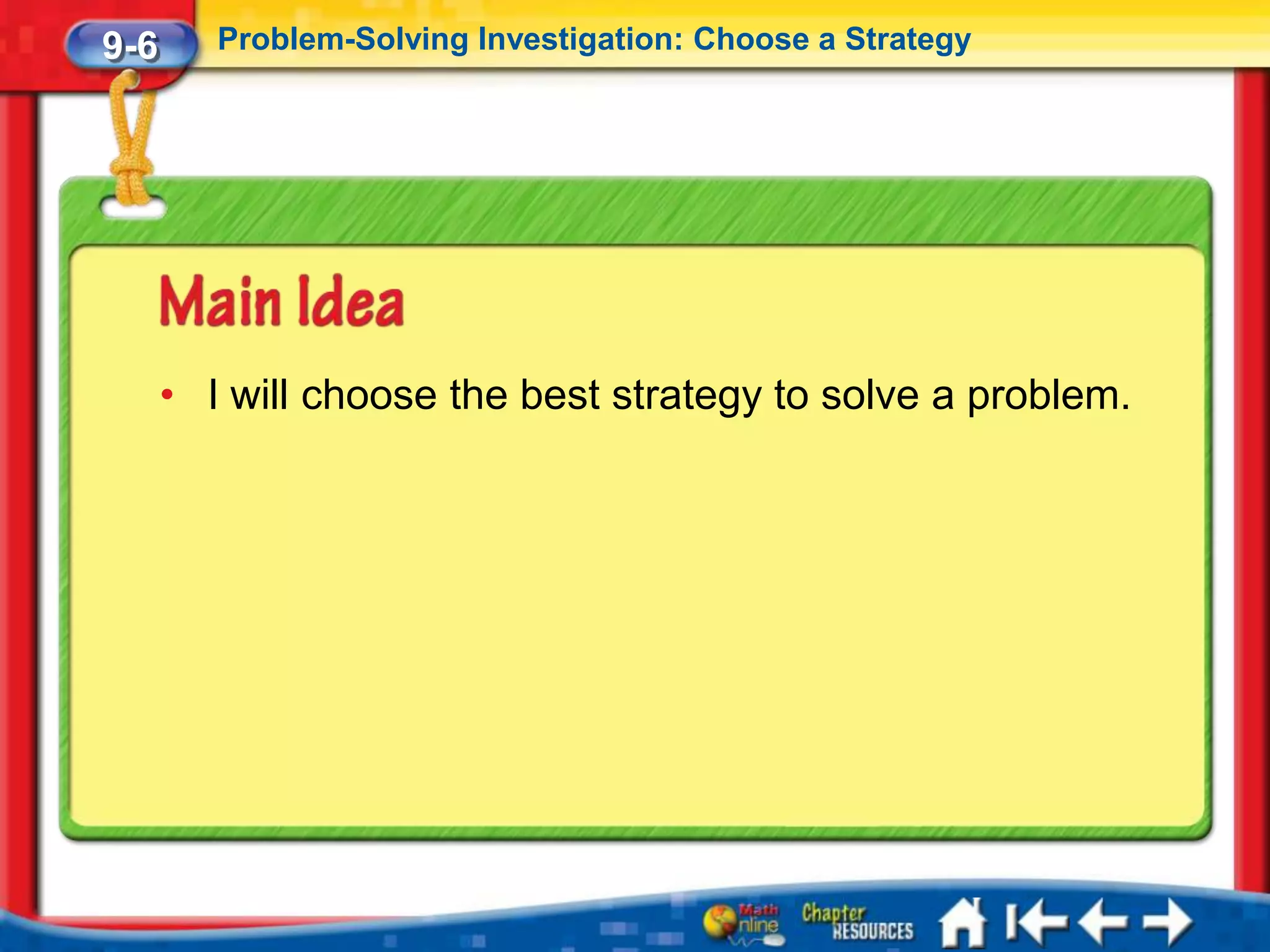 9-6      Problem-Solving Investigation: Choose a Strategy




      • I will choose the best strategy to solve a problem.
 