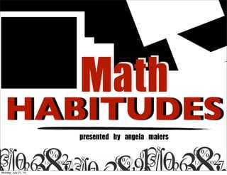 HABITUDES
presented	 by	 angela	 maiers
Math
Monday, July 21, 14
 