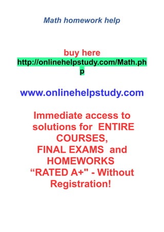 Math homework help
buy here
http://onlinehelpstudy.com/Math.ph
p
www.onlinehelpstudy.com
Immediate access to
solutions for ENTIRE
COURSES,
FINAL EXAMS and
HOMEWORKS
“RATED A+" - Without
Registration!
 