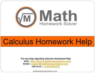 Calculus Homework Help
mathsassignmentsolver.com
For any help regarding Calculus Homework Help
Visit:- https://www.mathhomeworksolver.com/
Email:- support@mathhomeworksolver.com
call us at :- +1 678 648 4277
 