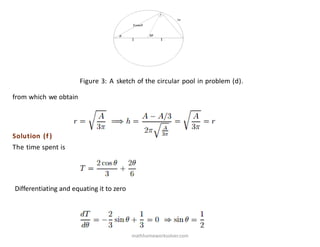 Figure 3: A sketch of the circular pool in problem (d).
from which we obtain
Solution (f )
The time spent is
Differentiating and equating it to zero
mathhomeworksolver.com
 