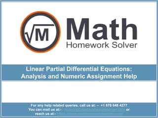 Linear Partial Differential Equations:
Analysis and Numeric Assignment Help
For any help related queries, call us at: – +1 678 648 4277
You can mail us at:- support@mathhomeworksolver.com or
reach us at:- https://www.mathhomeworksolver.com/
 