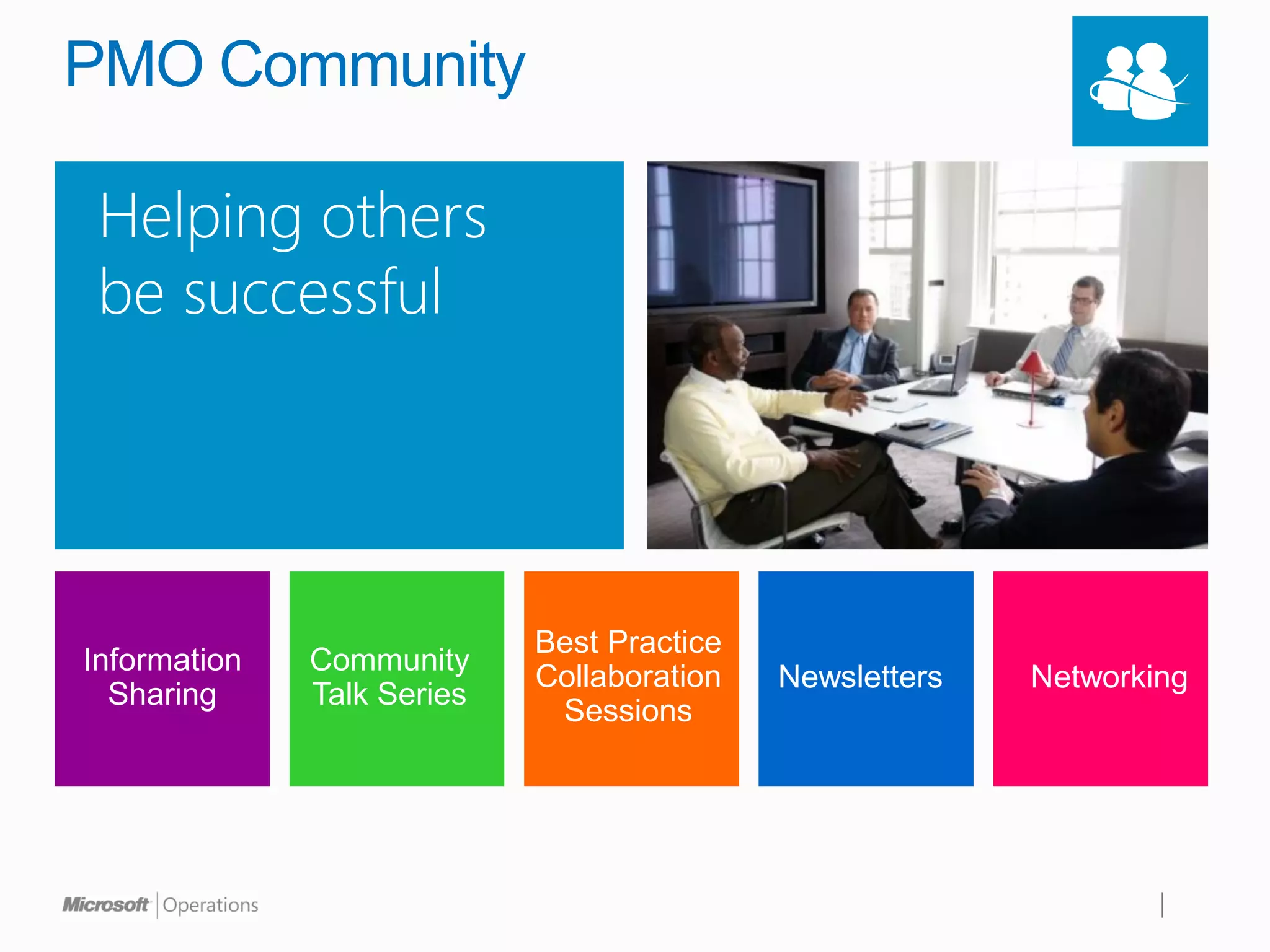 PMO Community

 Helping others
 be successful




                            Best Practice
Information   Community
                            Collaboration   Newsletters   Networking
  Sharing     Talk Series
                             Sessions
 