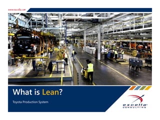 What is Lean?
Toyota Production System
Highest quality, lowest cost, shortest lead time
 