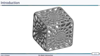 Lévy, Li, Borgese On Mesh Intersection
7/∞
Lévy, Li, Borgese On Mesh Intersection
7/∞
Introduction
 