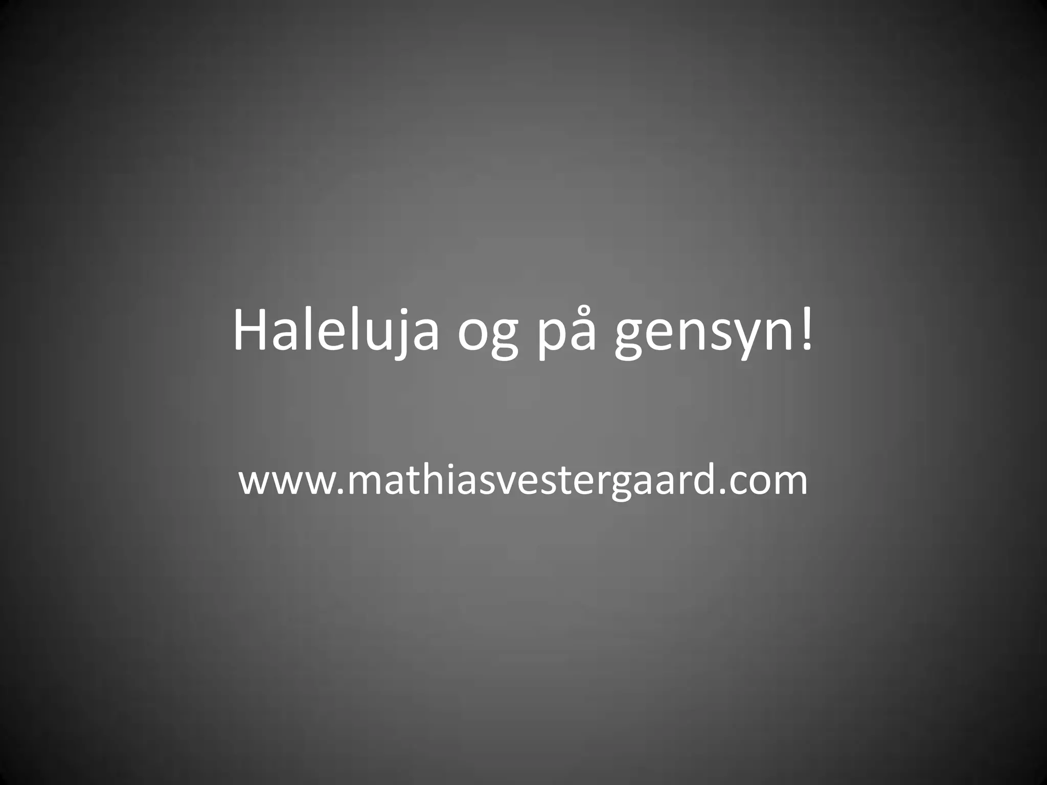 Haleluja og pågensyn!www.mathiasvestergaard.com 