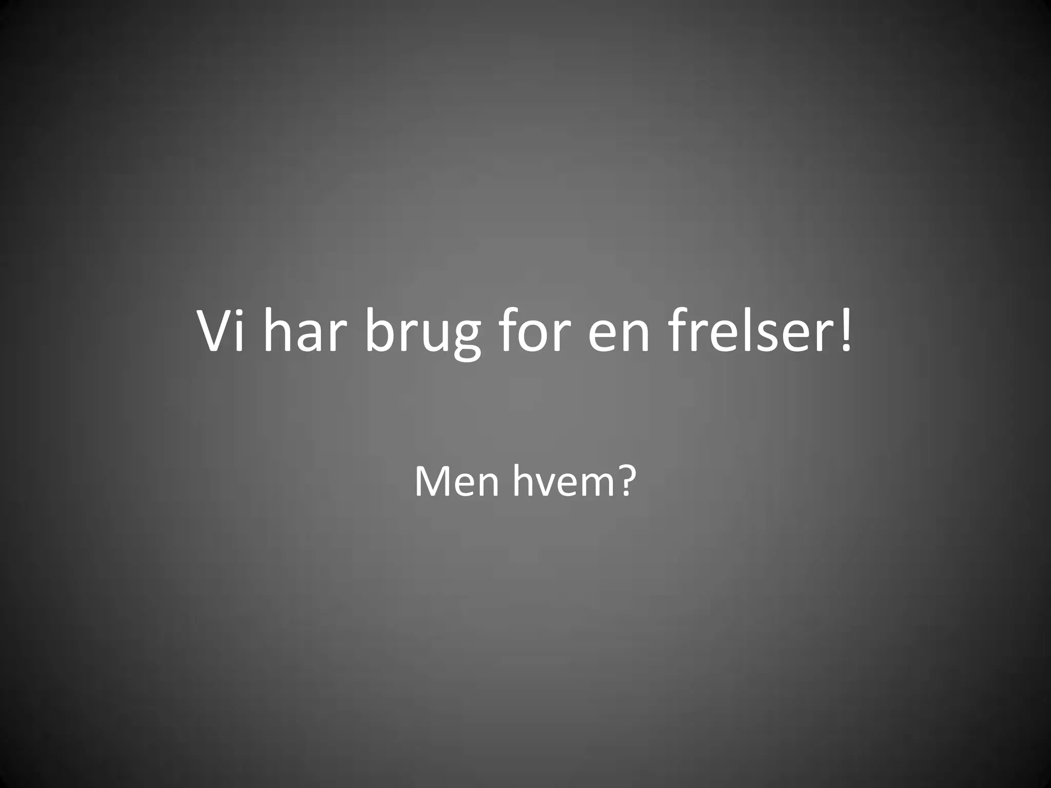 Vi harbrug for en frelser!Men hvem? 