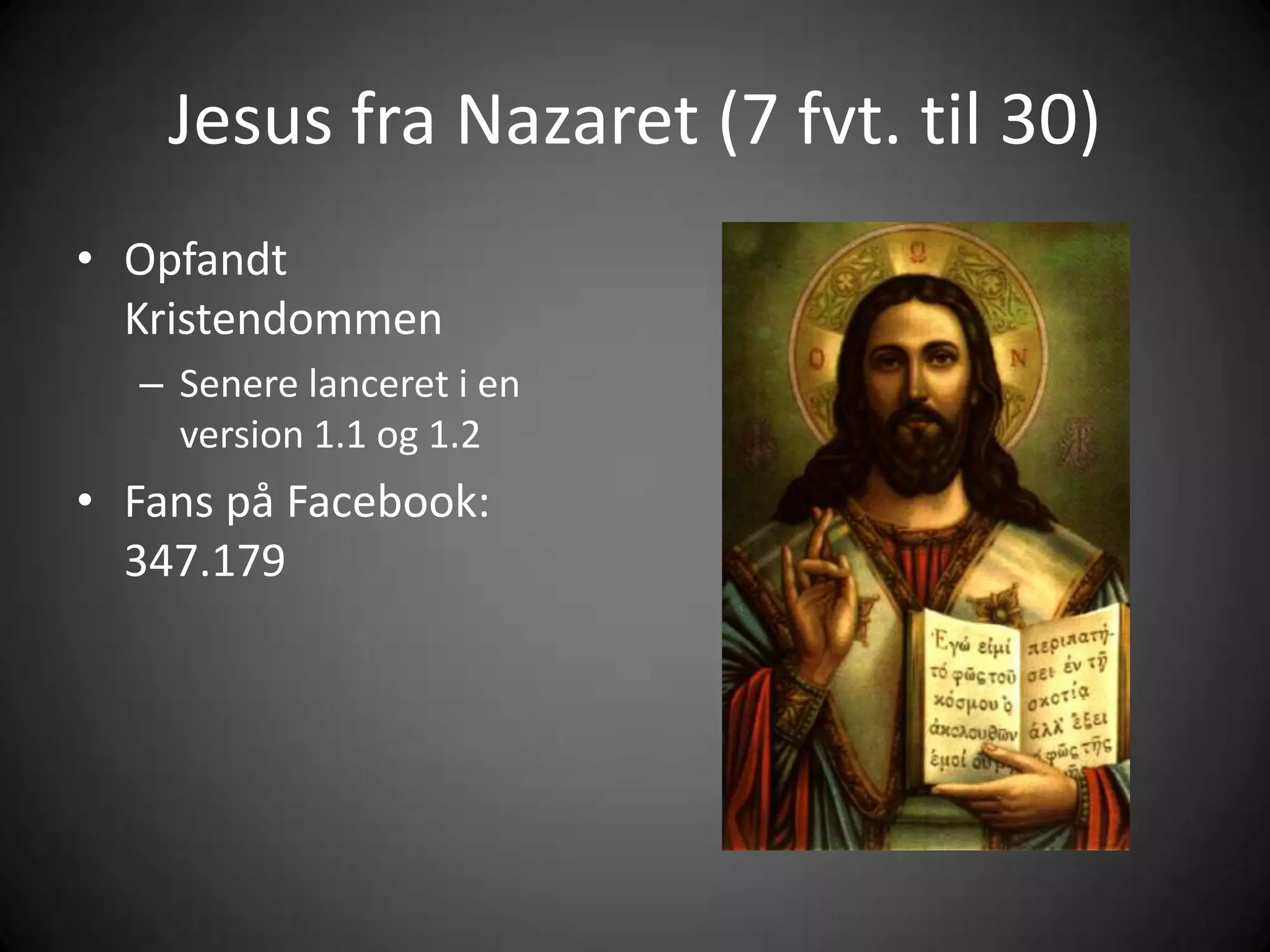 Jesus fra Nazaret (7 fvt. til 30)OpfandtKristendommenSenerelancereti en version 1.1 og 1.2Fans påFacebook: 347.179