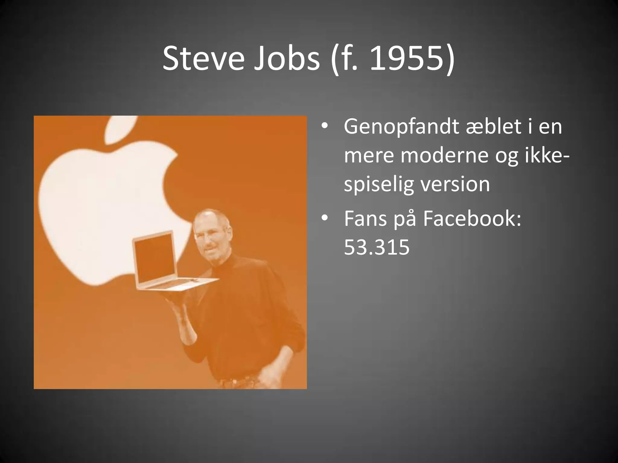Steve Jobs (f. 1955)Genopfandtæbleti en mere moderne og ikke-spiselig versionFans påFacebook: 53.315