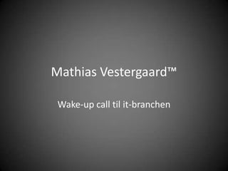 Mathias Vestergaard™ Wake-up call til it-branchen 