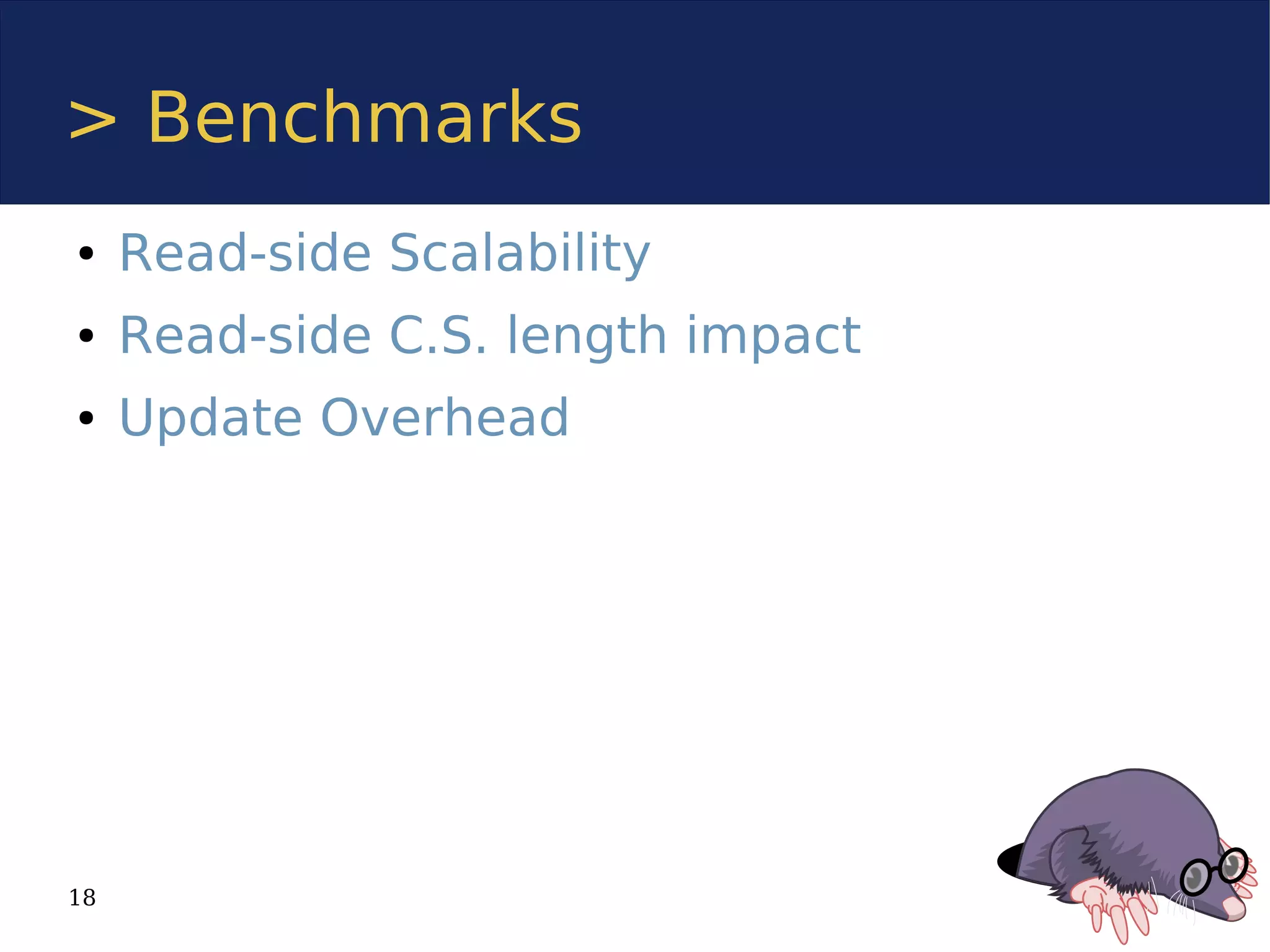 > Benchmarks
●    Read-side Scalability
●    Read-side C.S. length impact
●    Update Overhead




18
 