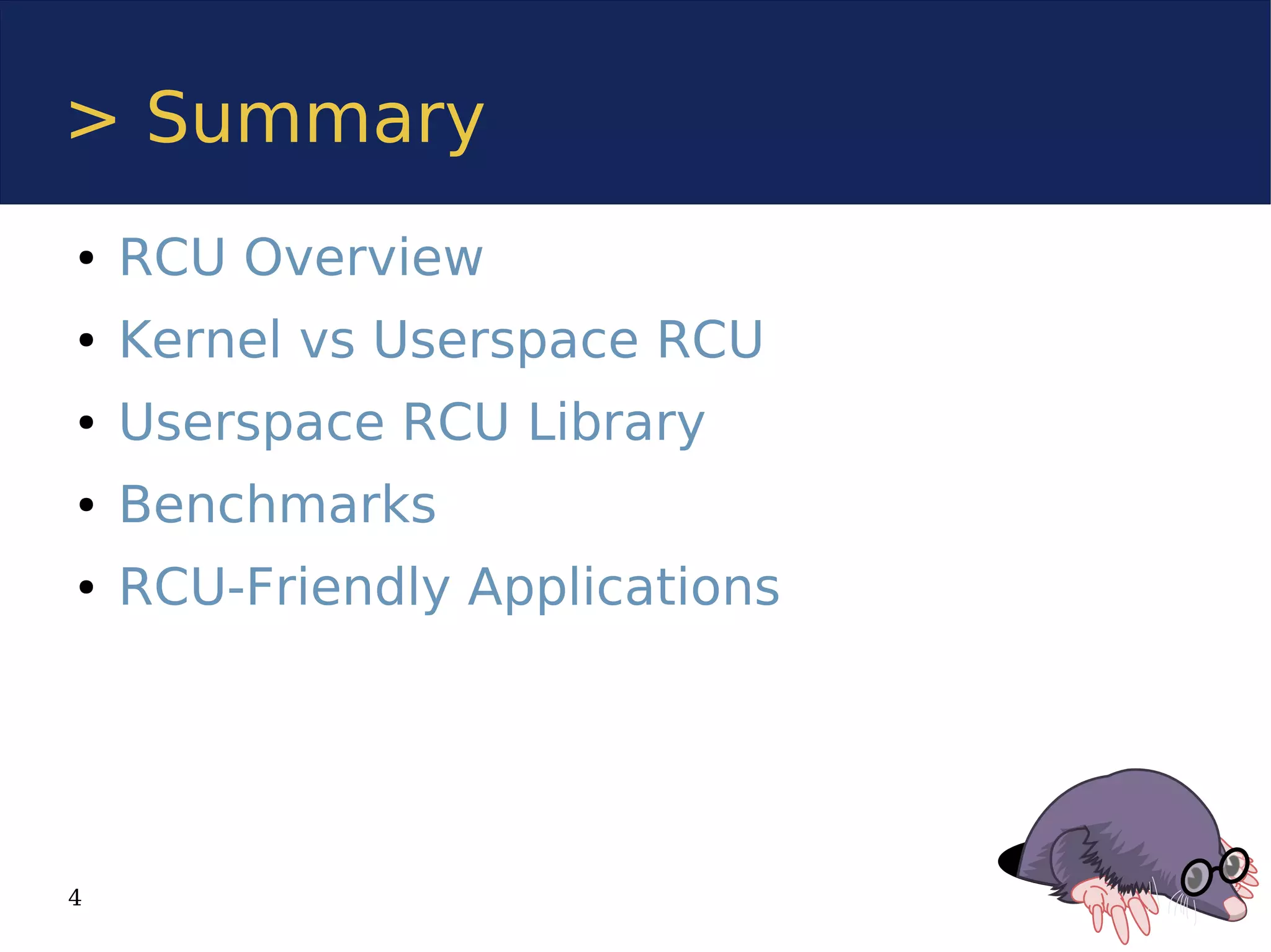> Summary
●   RCU Overview
●   Kernel vs Userspace RCU
●   Userspace RCU Library
●   Benchmarks
●   RCU-Friendly Applications




4
 