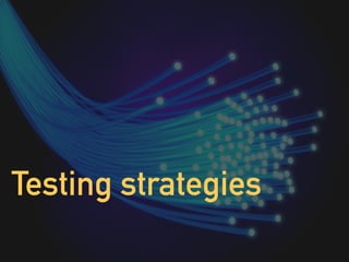 Testing strategies
 