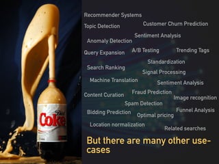 But there are many other use-
cases
Recommender Systems
Anomaly Detection
Search Ranking
A/B Testing
Spam Detection
Sentim...