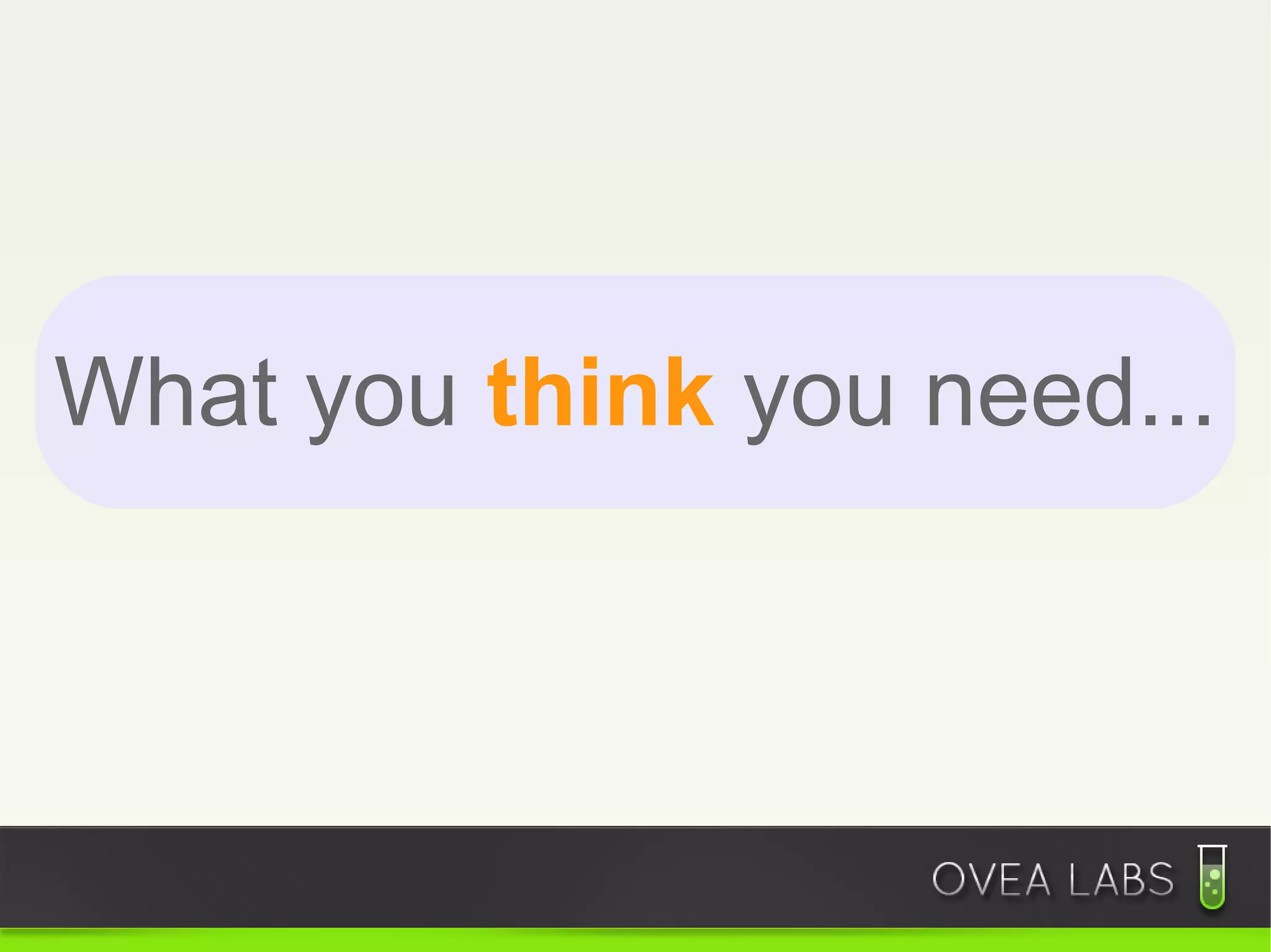 What you think you need...
 