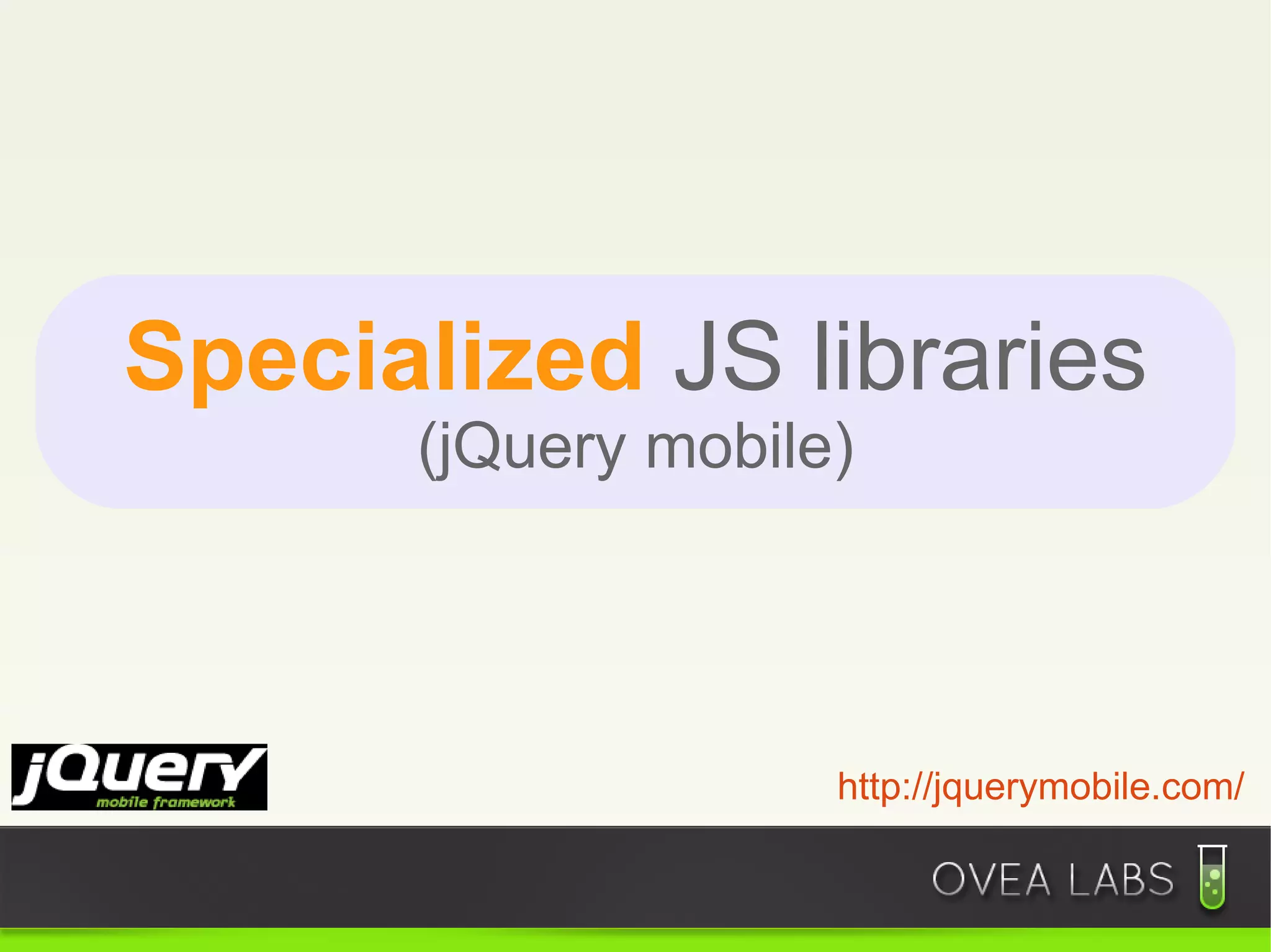 Specialized JS libraries
      (jQuery mobile)




                    http://jquerymobile.com/
 
