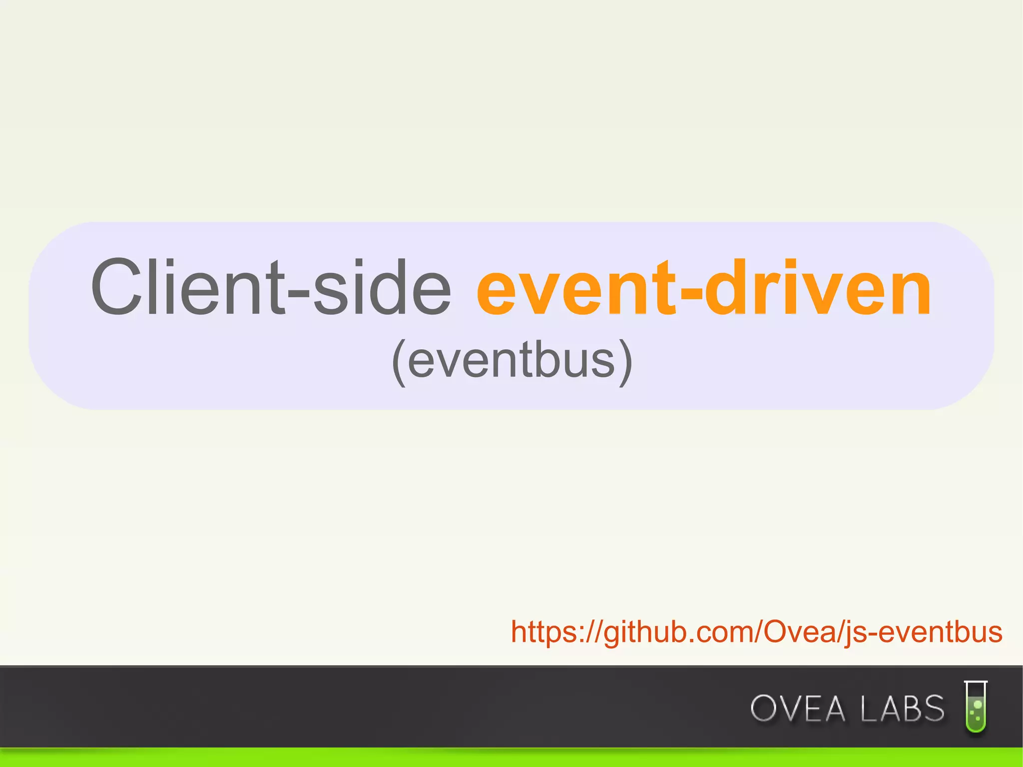 Client-side event-driven
        (eventbus)




            https://github.com/Ovea/js-eventbus
 