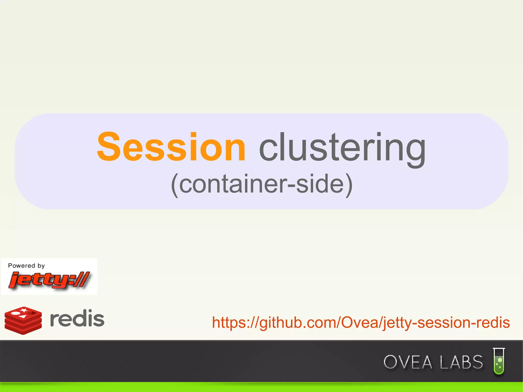 Session clustering
    (container-side)




       https://github.com/Ovea/jetty-session-redis
 