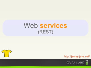 Web services
   (REST)




            http://jersey.java.net/
 