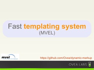 Fast templating system
        (MVEL)




         https://github.com/Ovea/dynamic-markup
 