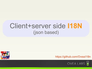 Client+server side I18N
       (json based)




                 https://github.com/Ovea/i18n
 