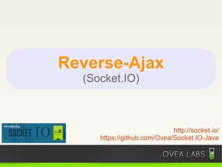 Reverse-Ajax
  (Socket.IO)



                             http://socket.io/
     https://github.com/Ovea/Socket.IO-Java
 