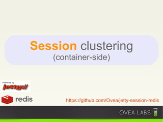 Session clustering
    (container-side)




       https://github.com/Ovea/jetty-session-redis
 