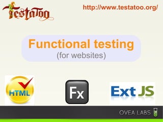 http://www.testatoo.org/




Functional testing
    (for websites)
 