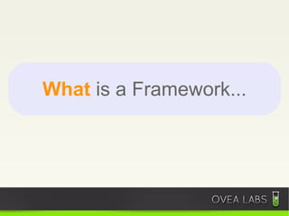 What is a Framework...
 