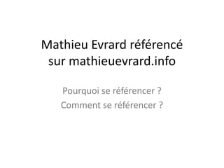 Mathieu Evrard référencé
 sur mathieuevrard.info

   Pourquoi se référencer ?
   Comment se référencer ?
 