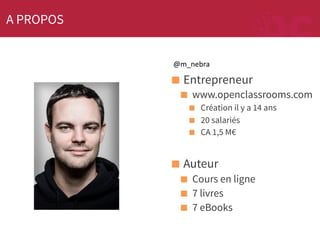 A PROPOS
@m_nebra	
  

! Entrepreneur
! www.openclassrooms.com
!
!
!

Création il y a 14 ans
20 salariés
CA 1,5 M€

! Auteur
! Cours en ligne
! 7 livres
! 7 eBooks

 