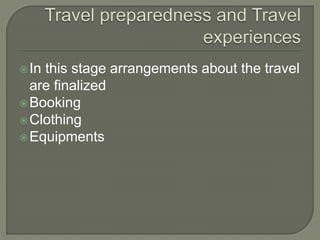 In this stage arrangements about the travel
are finalized
Booking
Clothing
Equipments
 