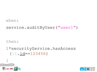 when: service.auditByUser( "user1" ) then: 1 *securityService.hasAccess { it . id == 123456 } } 