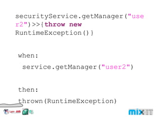 securityService.getManager( "user2" )>>{ throw new RuntimeException()} when: service.getManager( "user2" ) then: thrown(RuntimeException) 