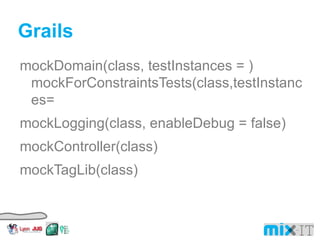 Grails mockDomain(class, testInstances = )mockForConstraintsTests(class,testInstances= mockLogging(class, enableDebug = false) mockController(class) mockTagLib(class) 