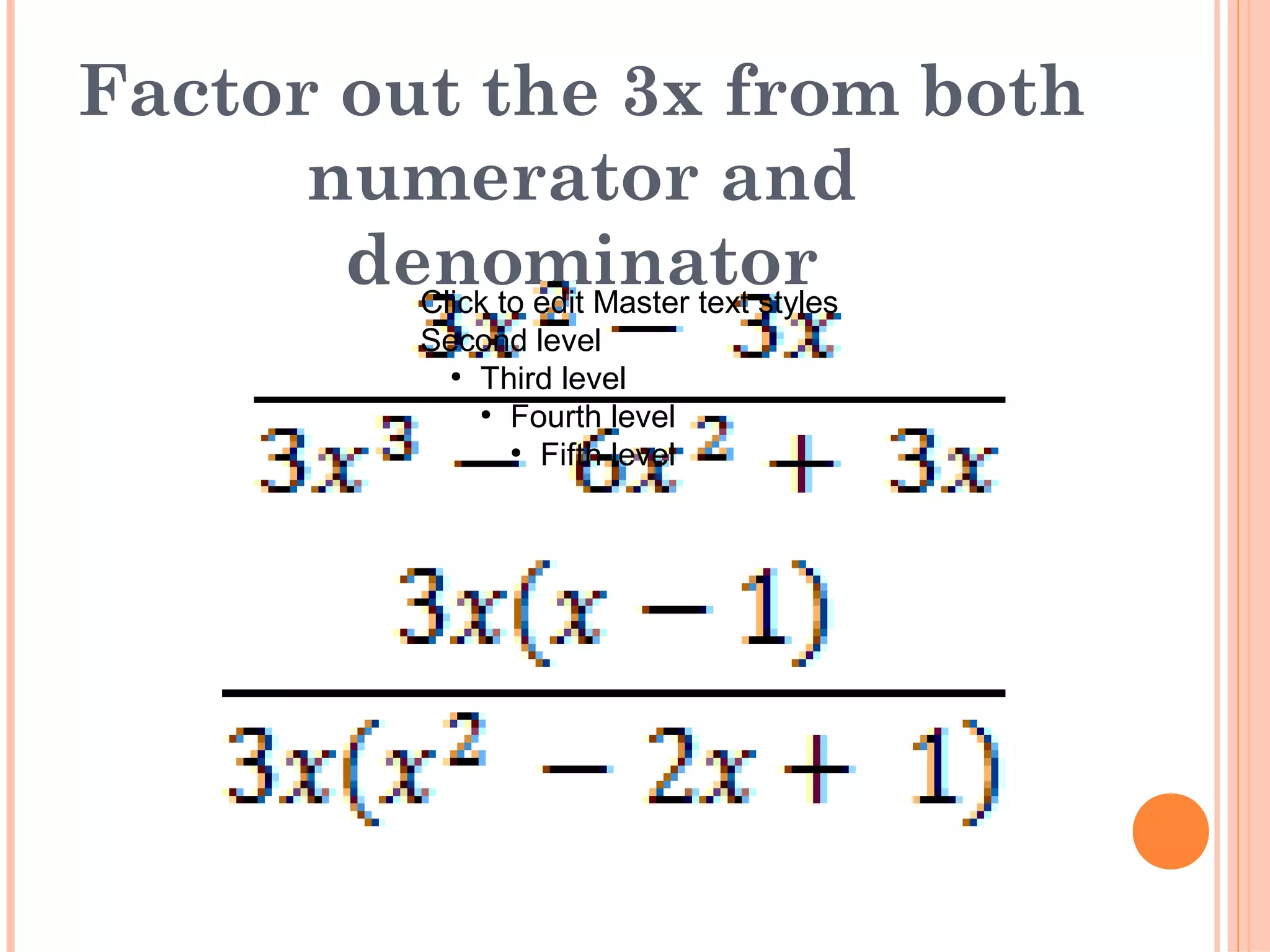 Factor out the 3x from both
numerator and
denominatorClick to edit Master text styles
Second level
●
Third level
●
Fourth level
●
Fifth level
