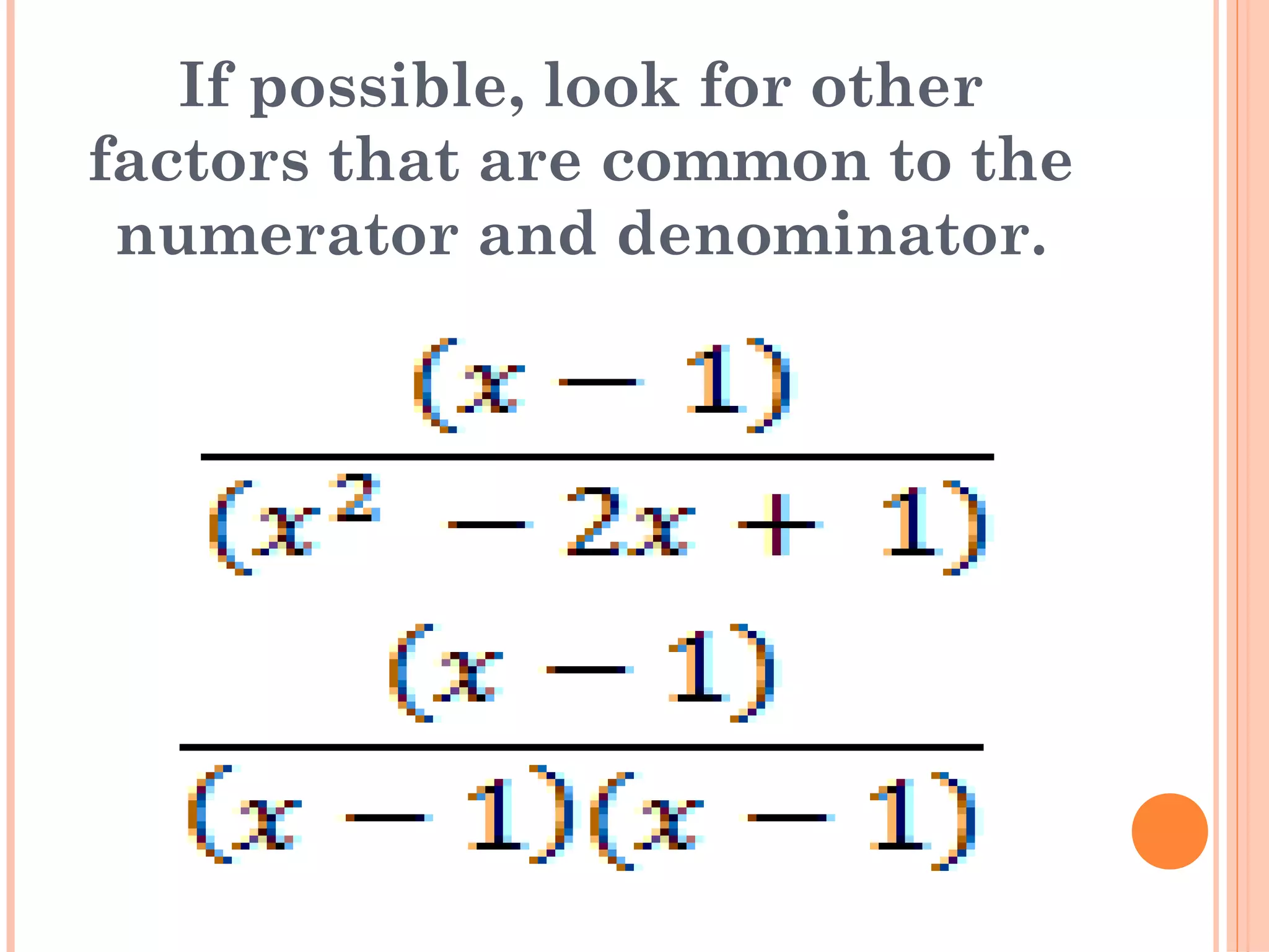 If possible, look for other
factors that are common to the
numerator and denominator.