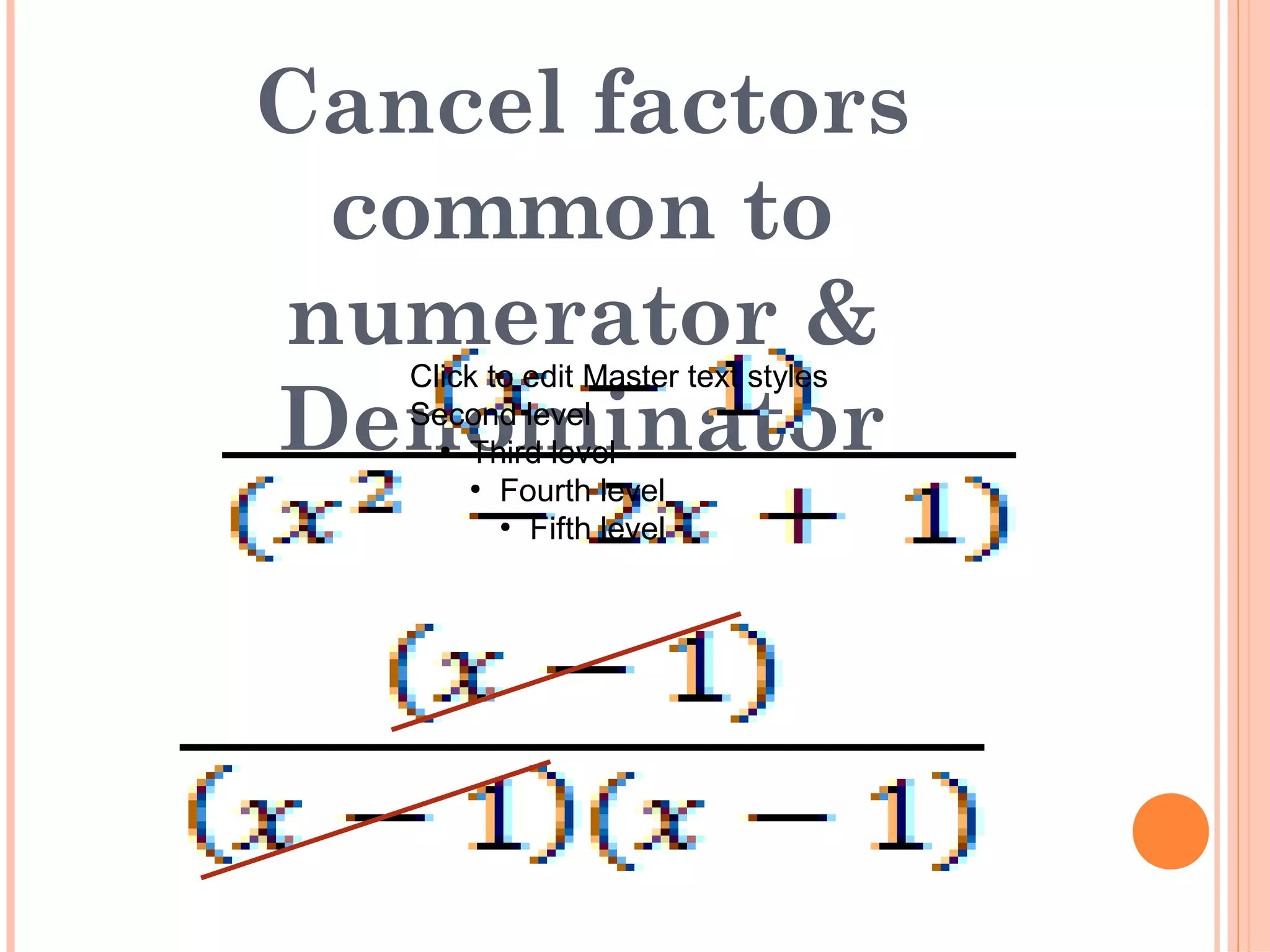 Cancel factors
common to
numerator &
Denominator
Click to edit Master text styles
Second level
●
Third level
●
Fourth level
●
Fifth level