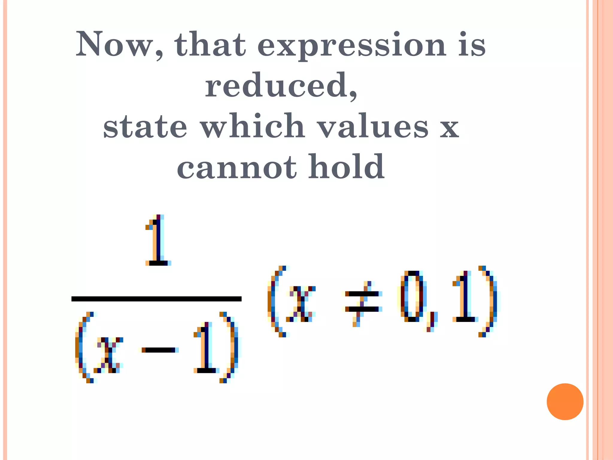 Now, that expression is
reduced,
state which values x
cannot hold