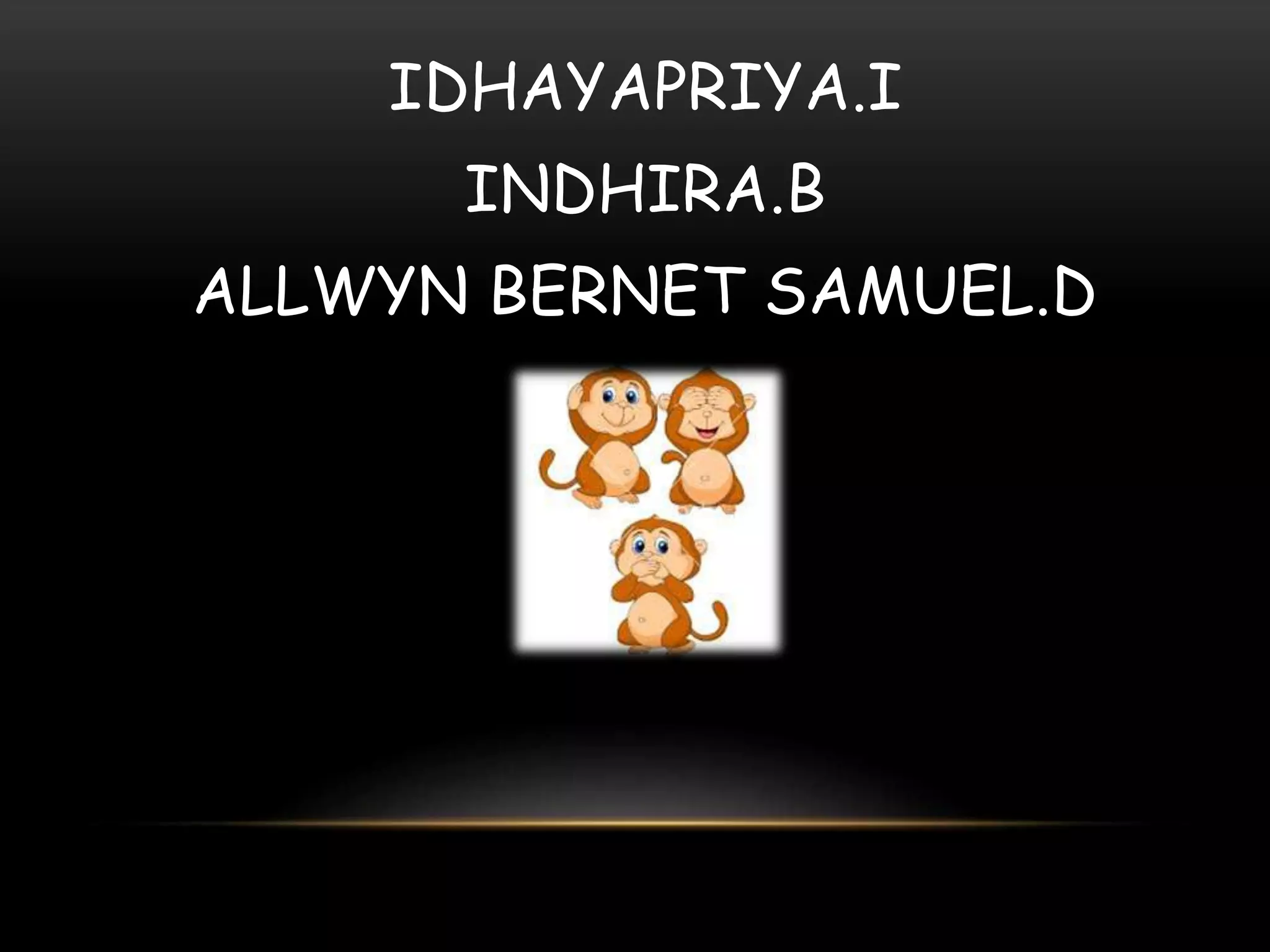IDHAYAPRIYA.I 
INDHIRA.B 
ALLWYN BERNET SAMUEL.D 
 