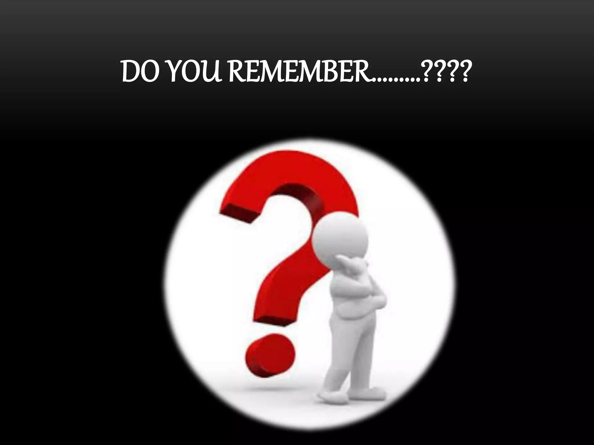 DO YOU REMEMBER………???? 
 