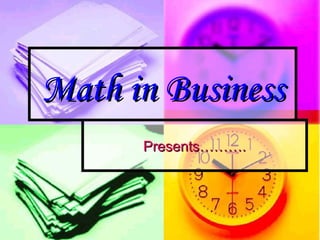 Math in BusinessMath in Business
Presents……….Presents……….
 