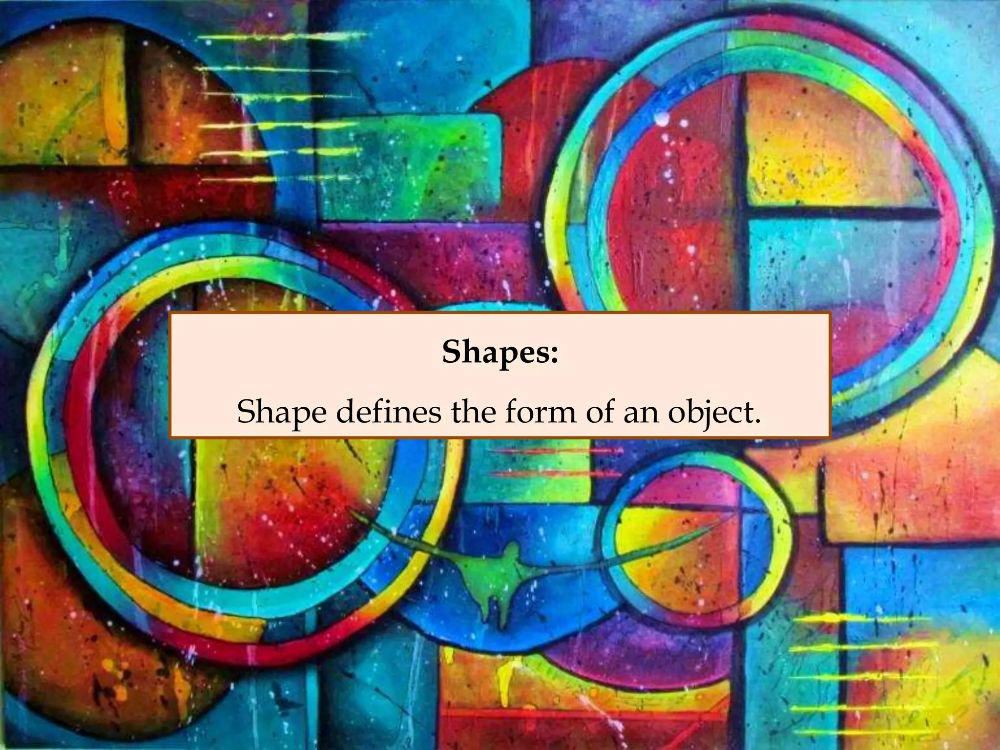 Shapes:
Shape defines the form of an object.
 