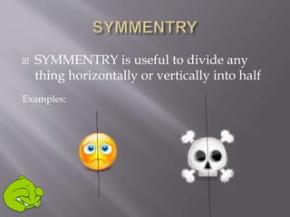  SYMMENTRY is useful to divide any
thing horizontally or vertically into half
Examples:
 