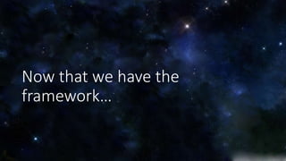 Now that we have the 
framework… 
 