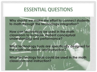• Why should we make the effort to connect students
to math through the technology integration?
• How can technology be us...